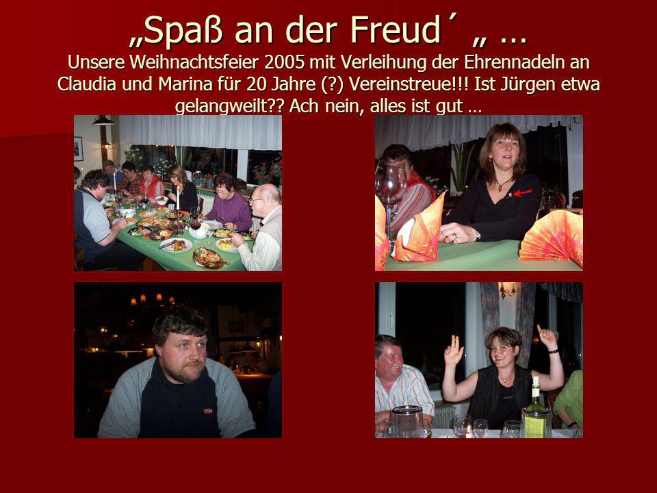 „Spaß an der Freud´ „ … Unsere Weihnachtsfeier 2005 mit Verleihung der Ehrennadeln an Claudia und Marina für 20 Jahre ( ) Vereinstreue!!.