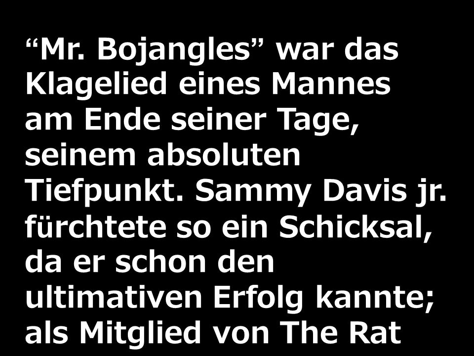 Mr. Bojangles war das Klagelied eines Mannes am Ende seiner Tage, seinem absoluten Tiefpunkt.