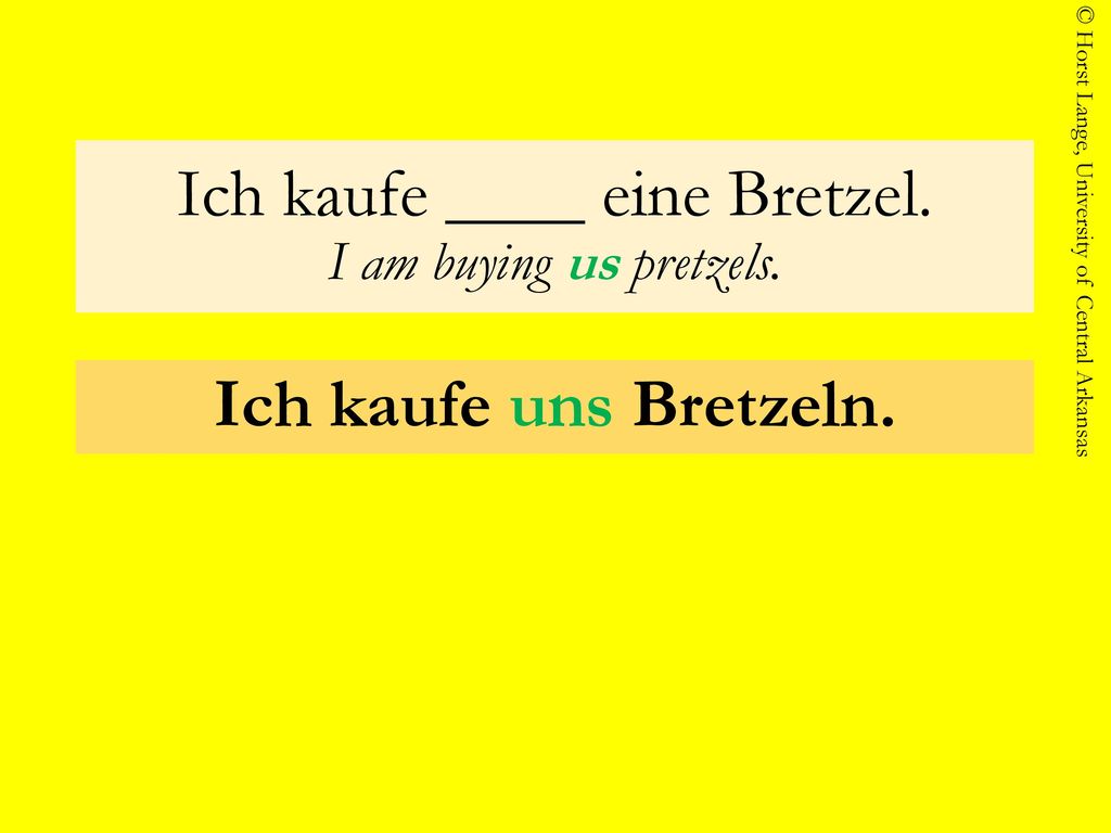 Ich kaufe ____ eine Bretzel. I am buying us pretzels.