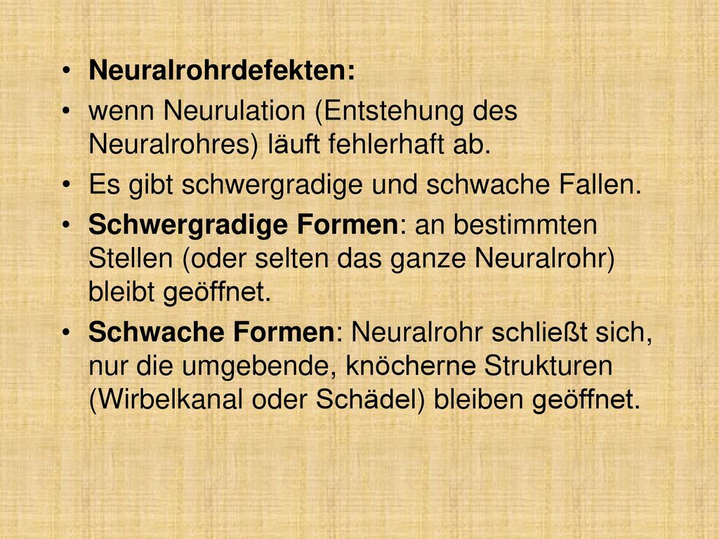 Neuralrohrdefekten: wenn Neurulation (Entstehung des Neuralrohres) läuft fehlerhaft ab. Es gibt schwergradige und schwache Fallen.