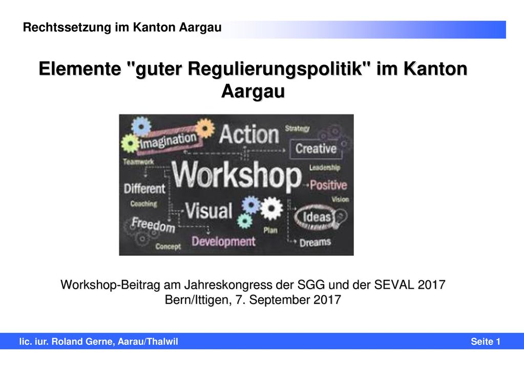 Elemente guter Regulierungspolitik im Kanton Aargau Workshop-Beitrag am Jahreskongress der SGG und der SEVAL 2017 Bern/Ittigen, 7. September 2017