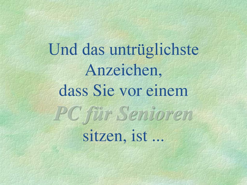Und das untrüglichste Anzeichen, dass Sie vor einem PC für Senioren sitzen, ist ...