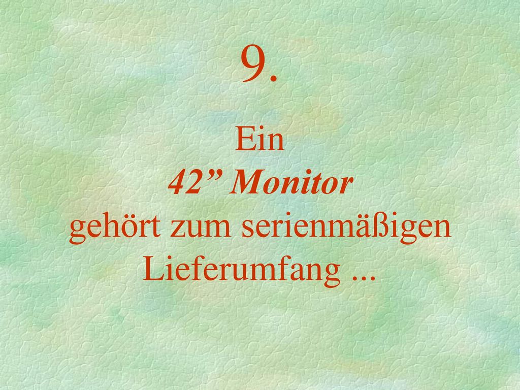 9. Ein 42 Monitor gehört zum serienmäßigen Lieferumfang ...