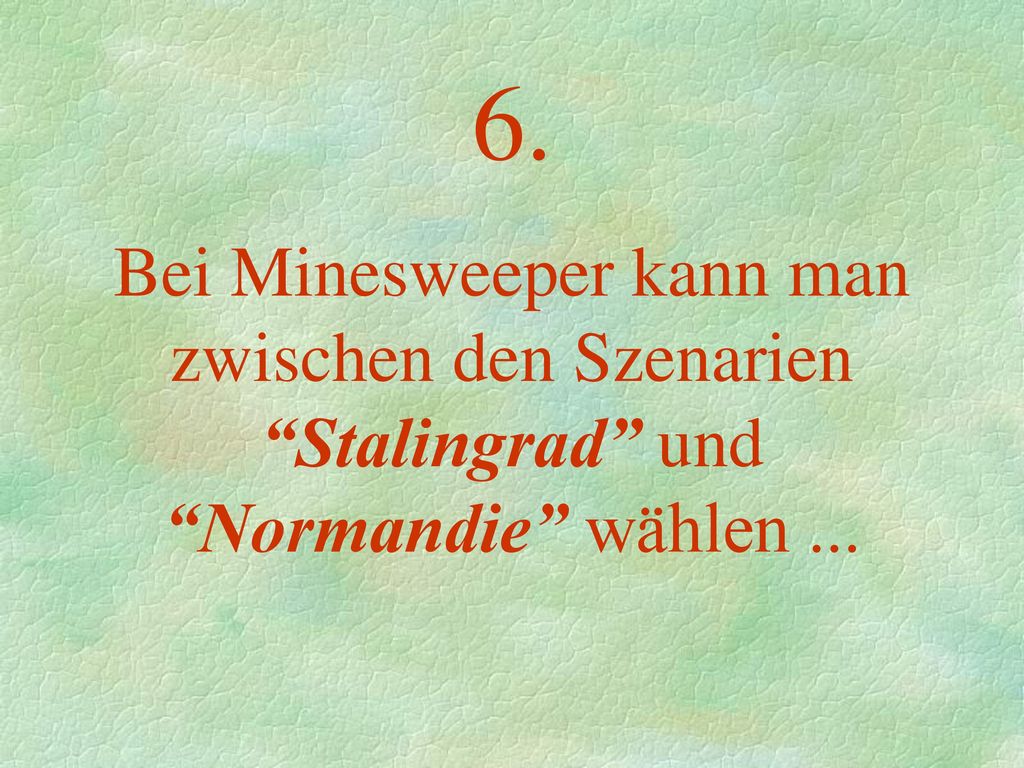 6. Bei Minesweeper kann man zwischen den Szenarien Stalingrad und Normandie wählen ...