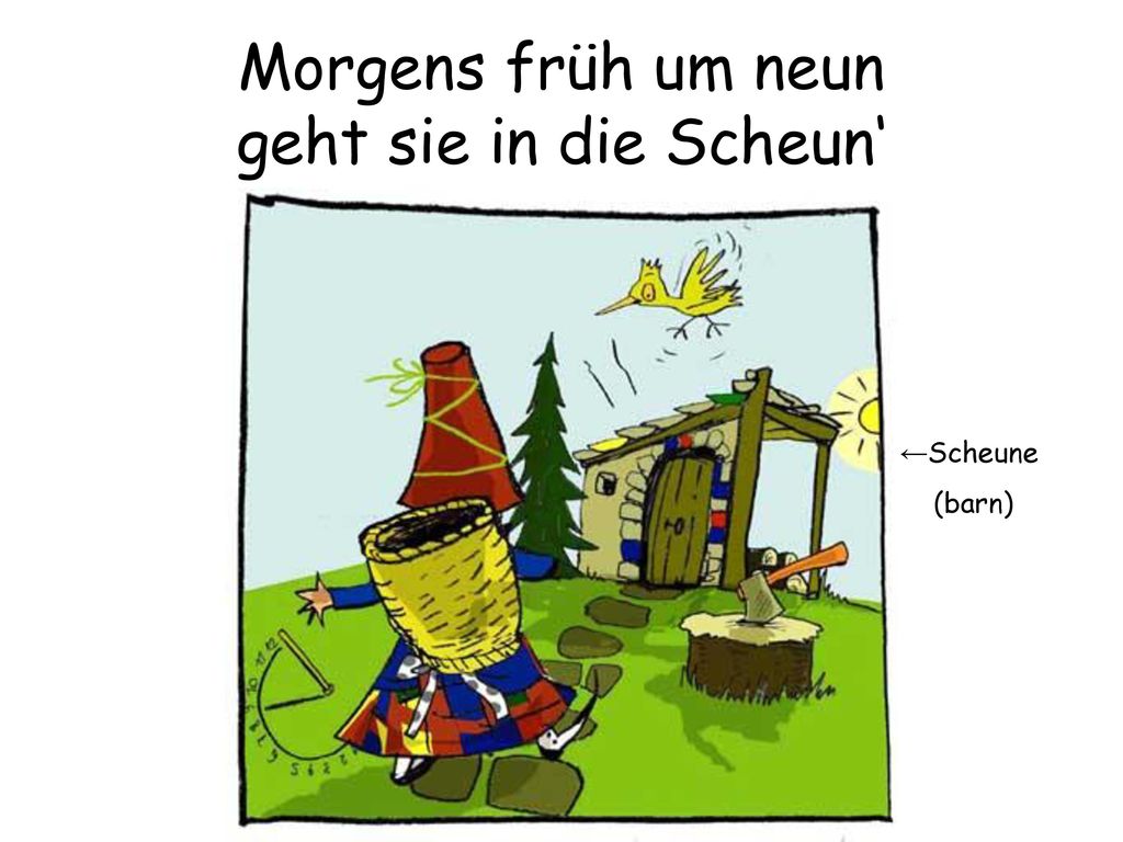 Morgens früh um neun geht sie in die Scheun‘