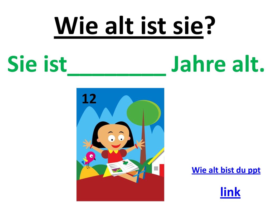 Wie alt ist sie Sie ist________ Jahre alt. 12 link