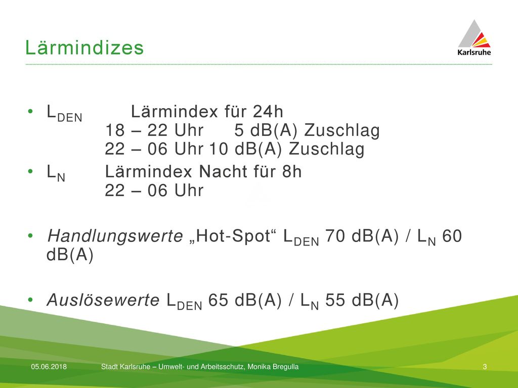 Lärmindizes LDEN Lärmindex für 24h 18 – 22 Uhr 5 dB(A) Zuschlag 22 – 06 Uhr 10 dB(A) Zuschlag.