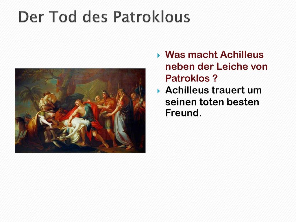Der Tod des Patroklous Was macht Achilleus neben der Leiche von Patroklos .