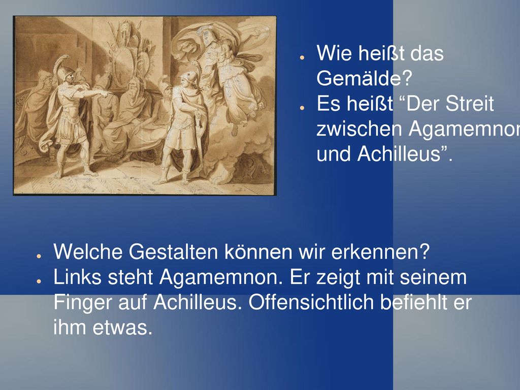 Wie heißt das Gemälde Es heißt Der Streit zwischen Agamemnon und Achilleus . Welche Gestalten können wir erkennen
