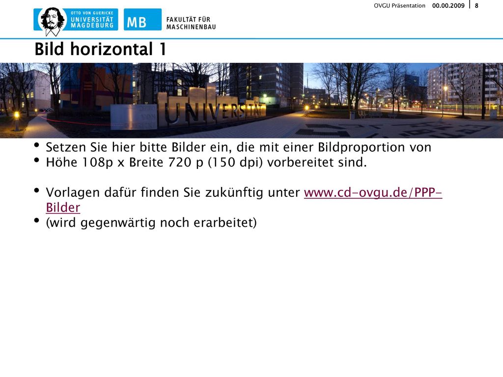 Bild horizontal 1 Setzen Sie hier bitte Bilder ein, die mit einer Bildproportion von. Höhe 108p x Breite 720 p (150 dpi) vorbereitet sind.