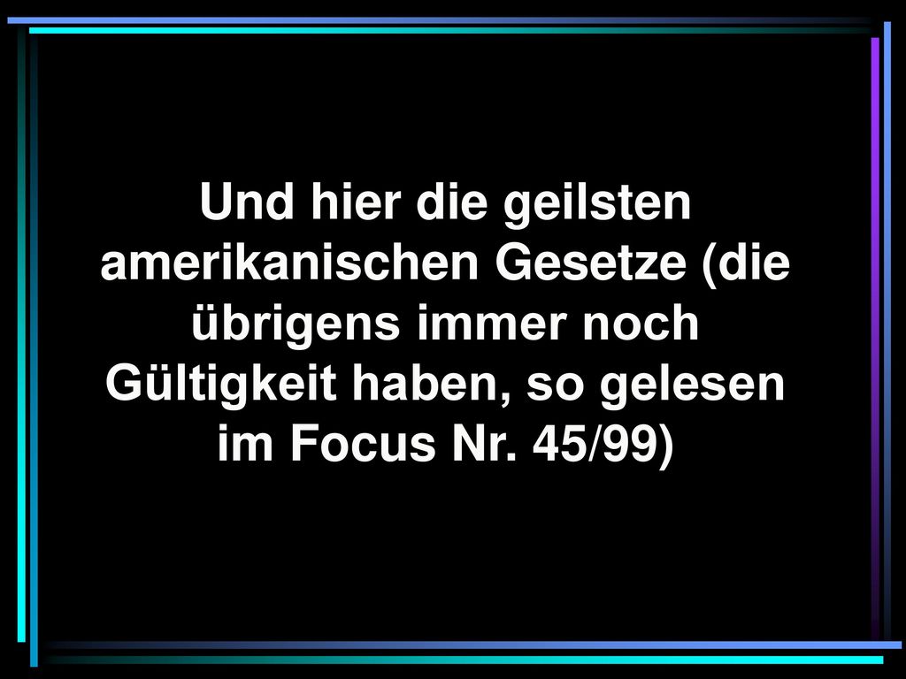 Und hier die geilsten amerikanischen Gesetze (die übrigens immer noch Gültigkeit haben, so gelesen im Focus Nr.