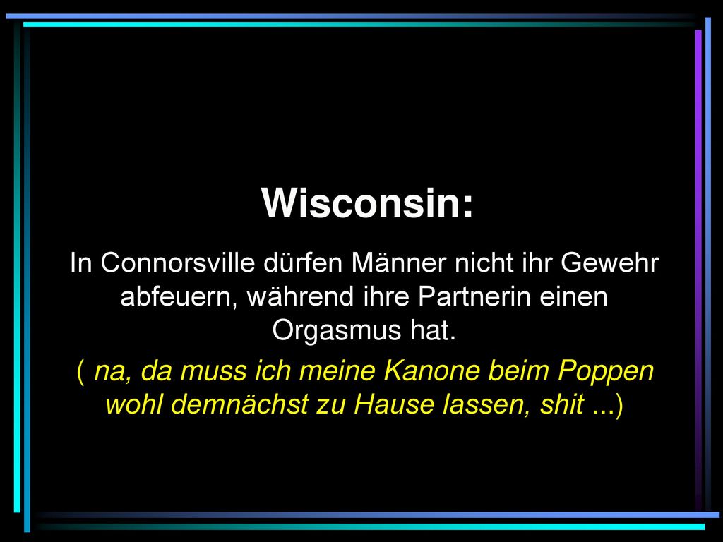 Wisconsin: In Connorsville dürfen Männer nicht ihr Gewehr abfeuern, während ihre Partnerin einen Orgasmus hat.