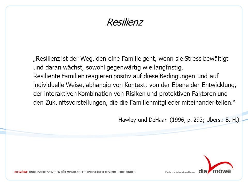 Resilienz. „Resilienz ist der Weg, den eine Familie geht, wenn sie Stress bewältigt. und daran wächst, sowohl gegenwärtig wie langfristig.