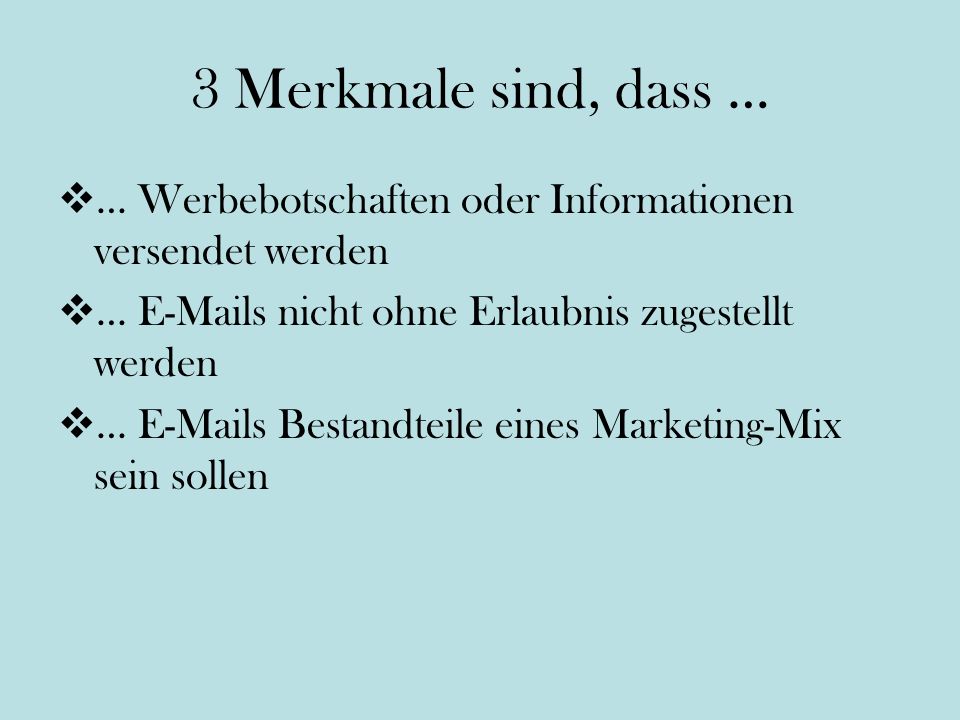 3 Merkmale sind, dass … … Werbebotschaften oder Informationen versendet werden. …  s nicht ohne Erlaubnis zugestellt werden.