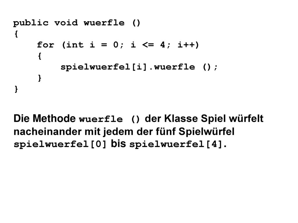 public void wuerfle () { for (int i = 0; i <= 4; i++) spielwuerfel[i].wuerfle (); }