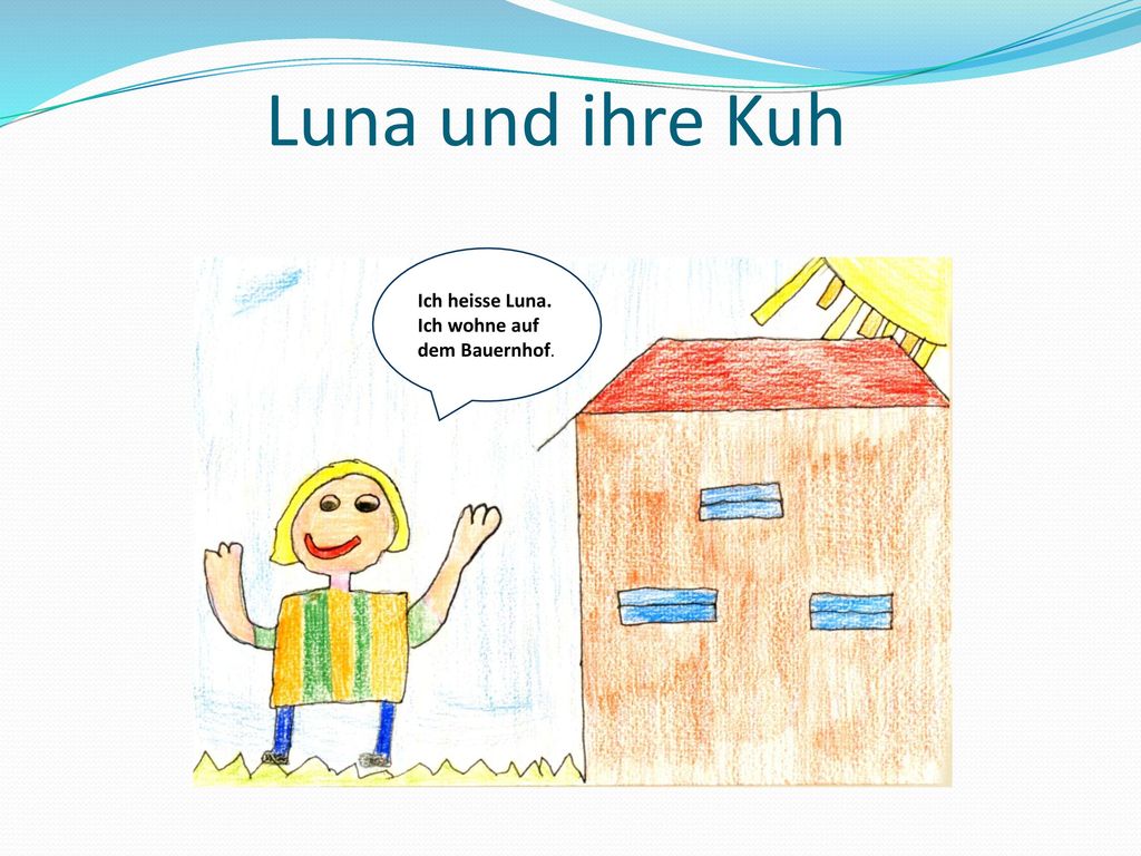 Luna und ihre Kuh Ich heisse Luna. Ich wohne auf dem Bauernhof.