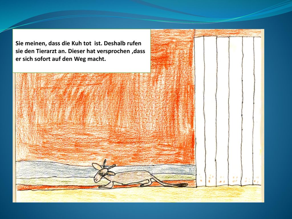 Sie meinen, dass die Kuh tot ist. Deshalb rufen sie den Tierarzt an