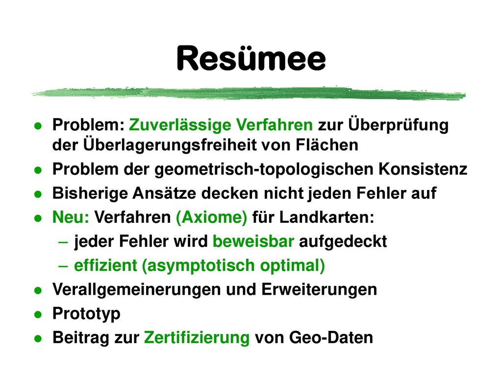 Resümee Problem: Zuverlässige Verfahren zur Überprüfung der Überlagerungsfreiheit von Flächen. Problem der geometrisch-topologischen Konsistenz.