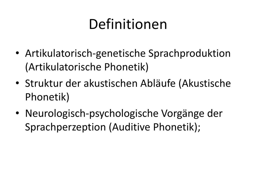 Definitionen Artikulatorisch-genetische Sprachproduktion (Artikulatorische Phonetik) Struktur der akustischen Abläufe (Akustische Phonetik)