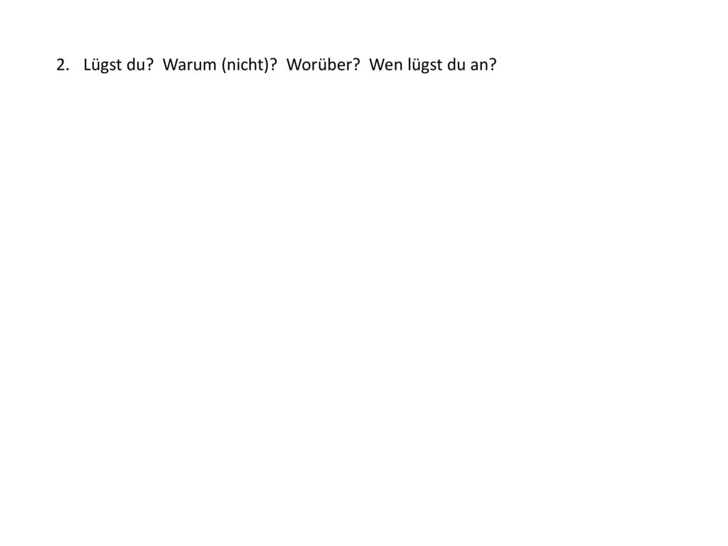 Lügst du Warum (nicht) Worüber Wen lügst du an