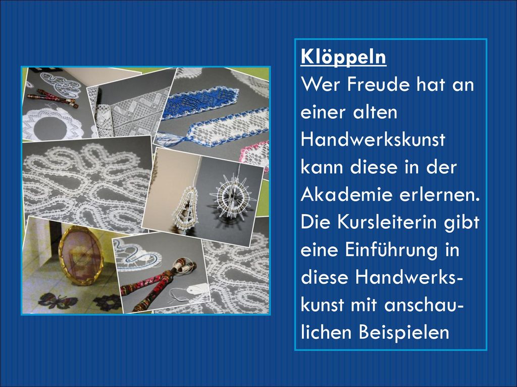 Klöppeln Wer Freude hat an einer alten Handwerkskunst kann diese in der Akademie erlernen.
