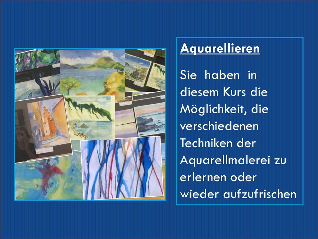 Aquarellieren Sie haben in diesem Kurs die Möglichkeit, die verschiedenen Techniken der Aquarellmalerei zu erlernen oder wieder aufzufrischen.