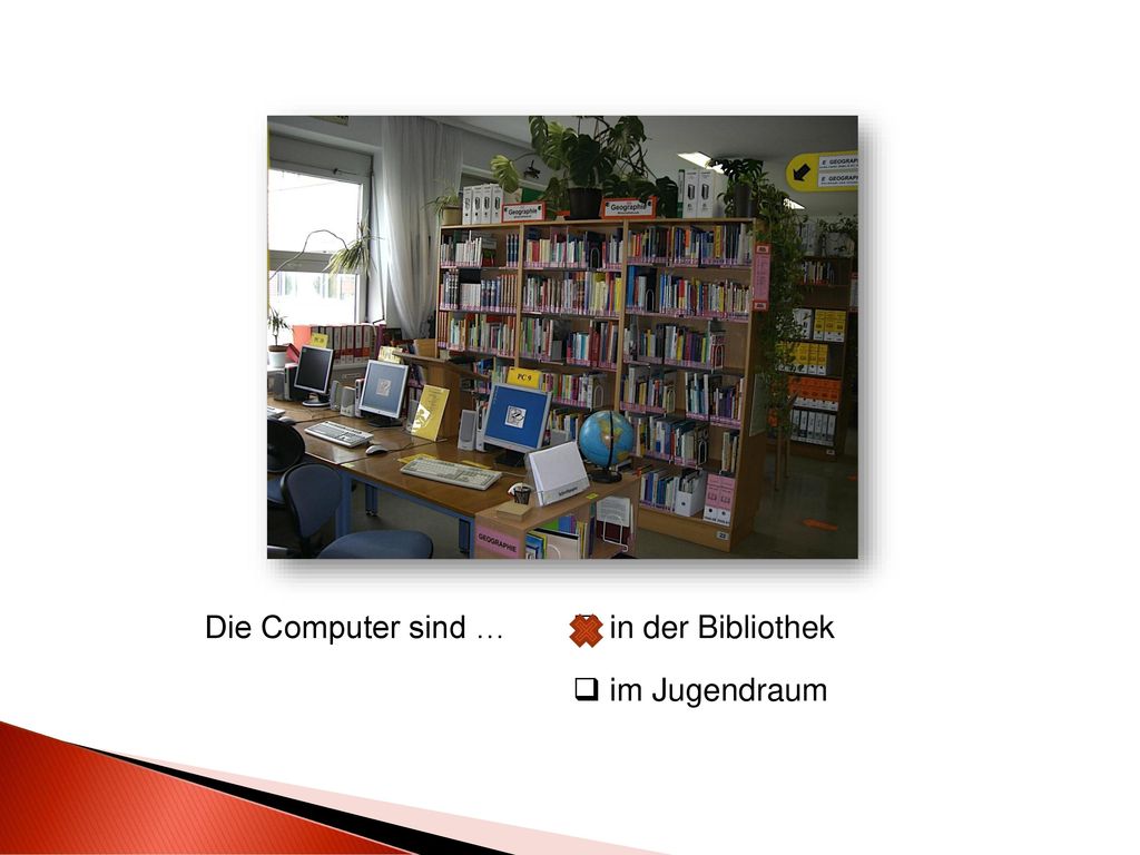 Die Computer sind …  in der Bibliothek  im Jugendraum