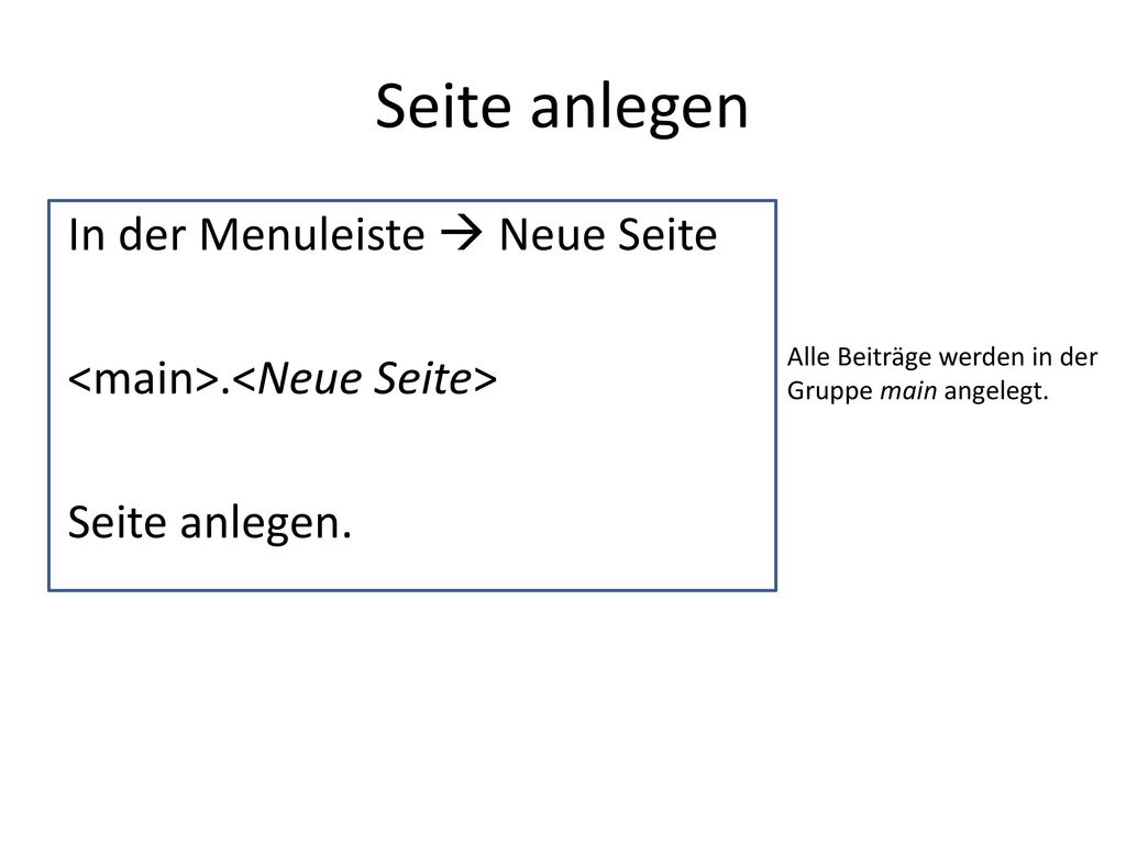 Seite anlegen In der Menuleiste  Neue Seite <main>.<Neue Seite> Seite anlegen.