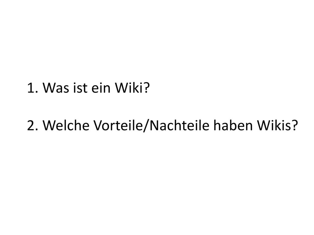 1. Was ist ein Wiki 2. Welche Vorteile/Nachteile haben Wikis