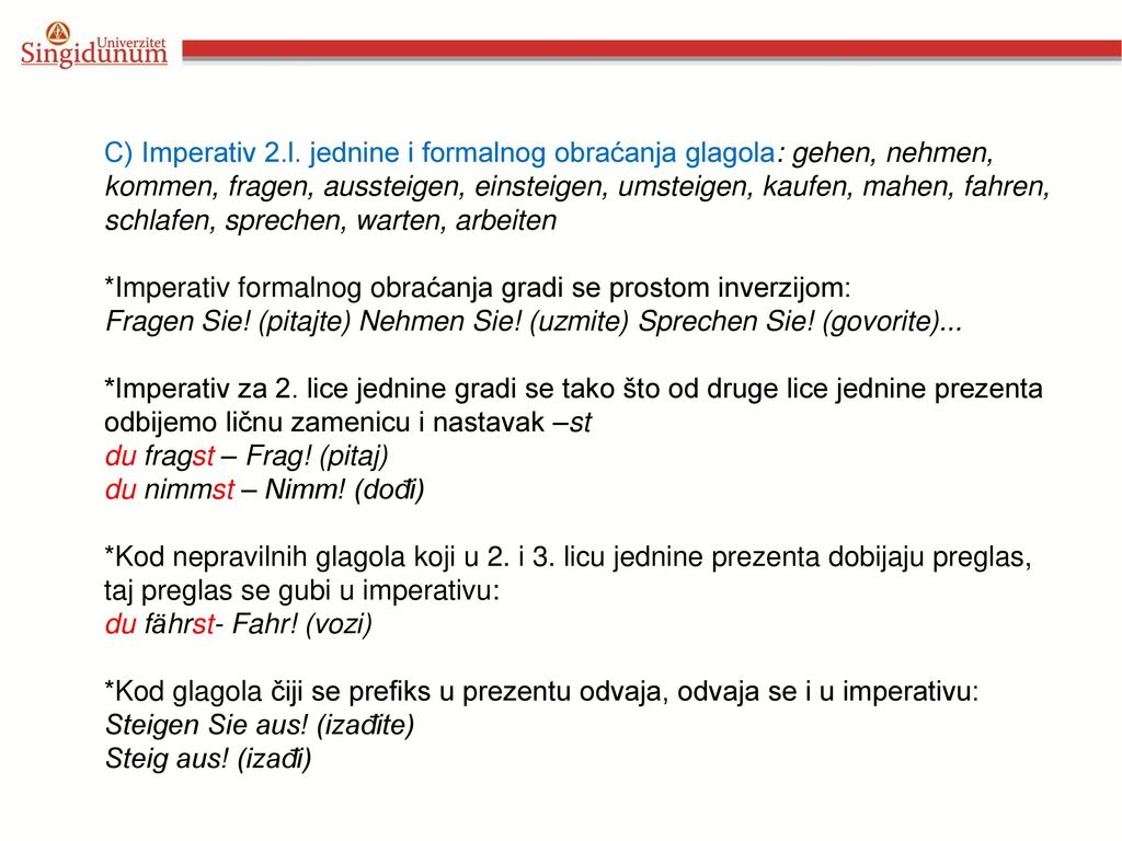 C) Imperativ 2.l. jednine i formalnog obraćanja glagola: gehen, nehmen, kommen, fragen, aussteigen, einsteigen, umsteigen, kaufen, mahen, fahren, schlafen, sprechen, warten, arbeiten