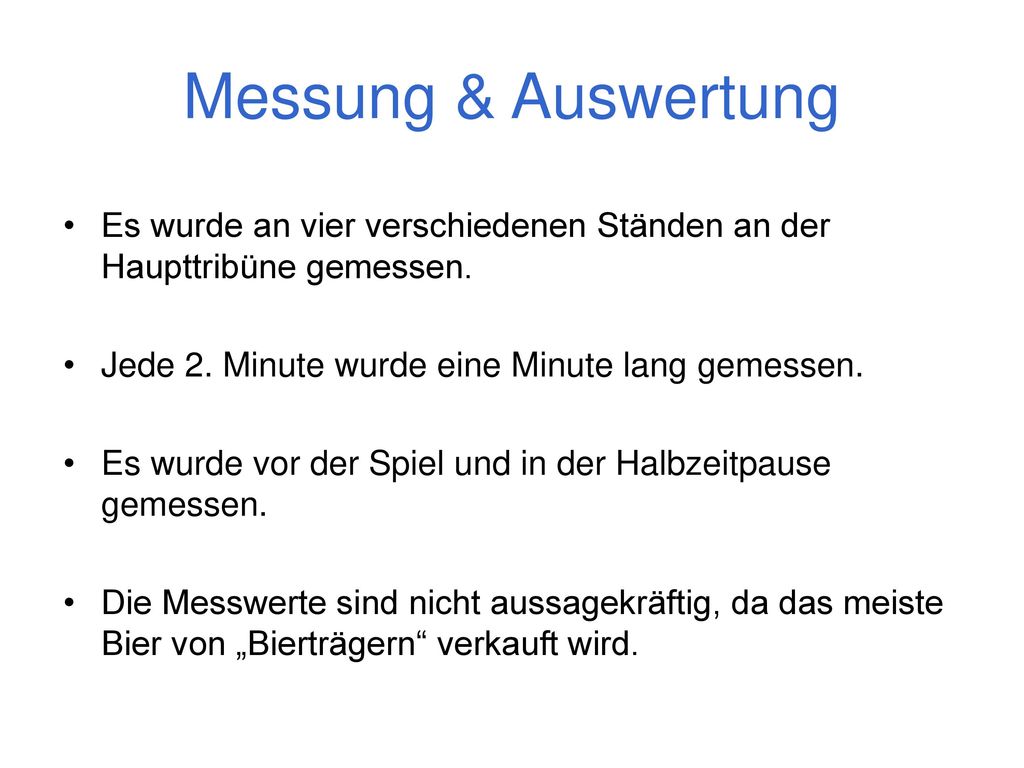 Messung & Auswertung Es wurde an vier verschiedenen Ständen an der Haupttribüne gemessen. Jede 2. Minute wurde eine Minute lang gemessen.
