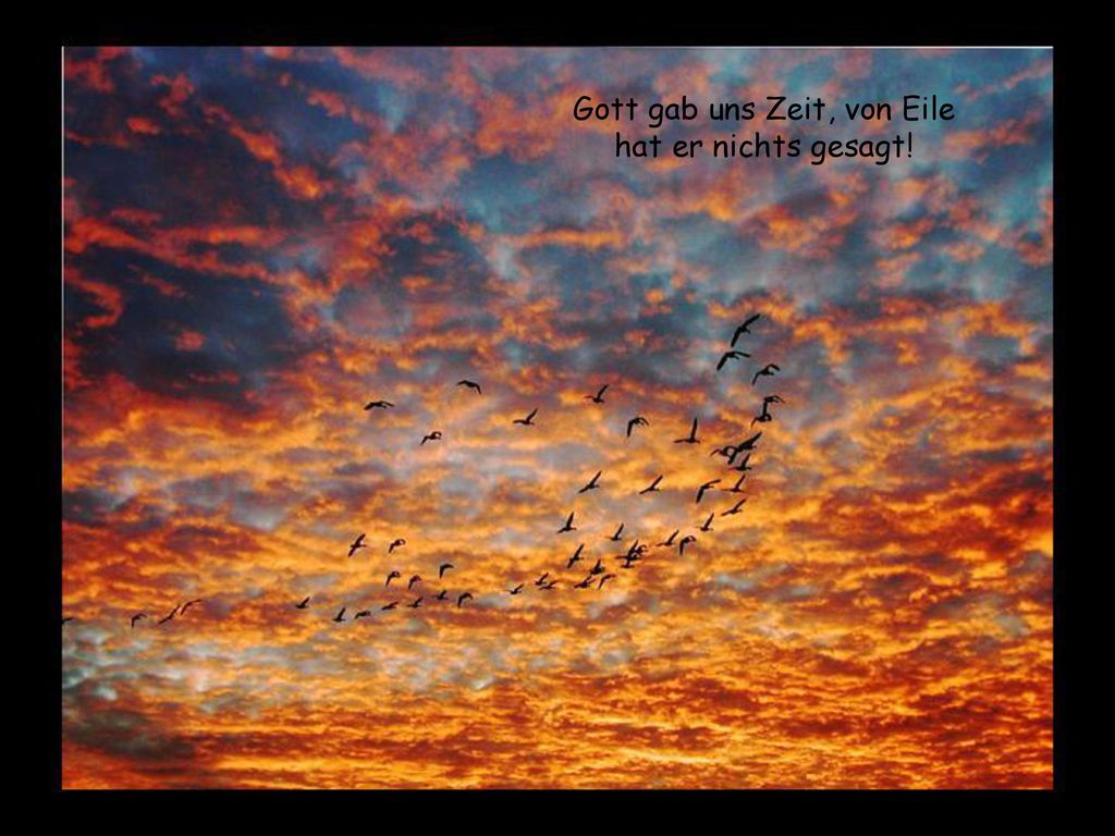 Gott gab uns Zeit, von Eile hat er nichts gesagt!