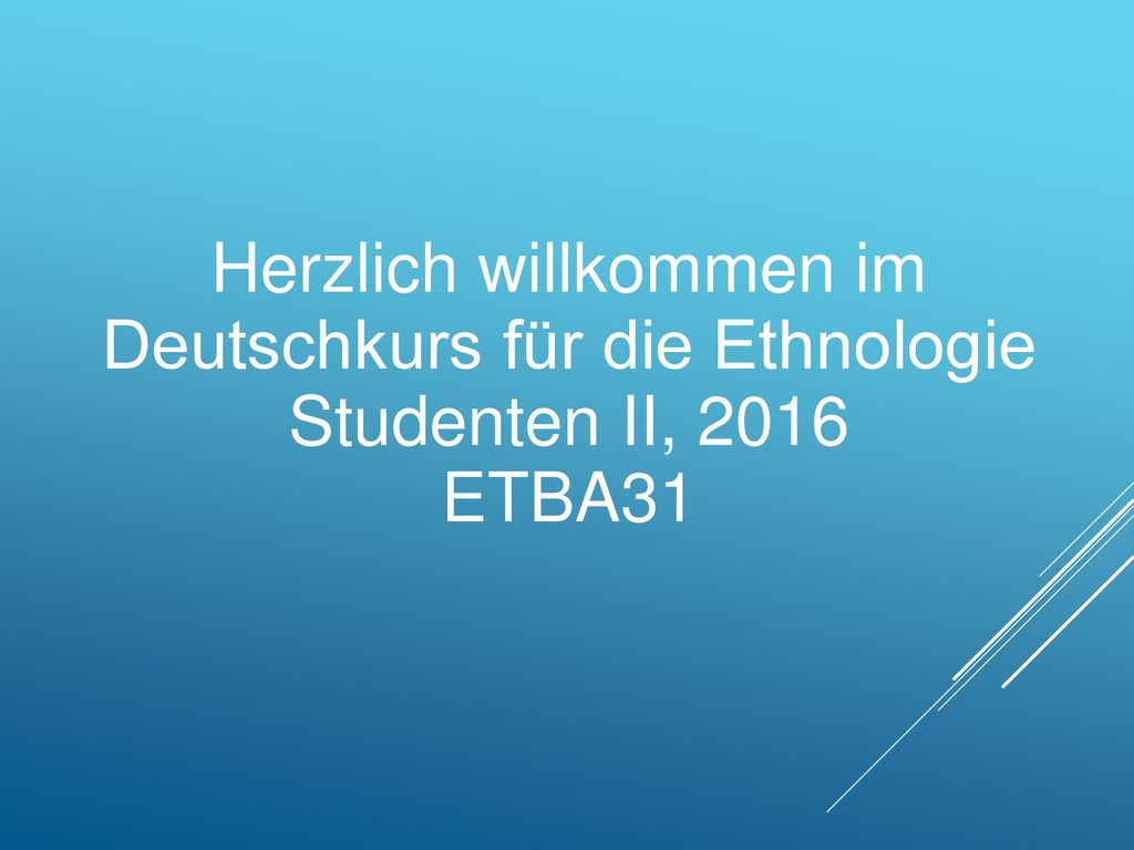 Herzlich willkommen im Deutschkurs für die Ethnologie Studenten II, 2016