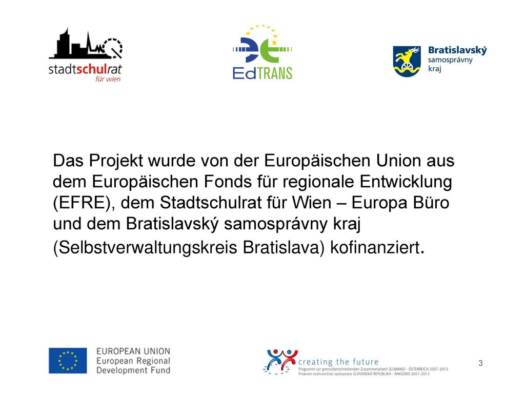 Das Projekt wurde von der Europäischen Union aus dem Europäischen Fonds für regionale Entwicklung (EFRE), dem Stadtschulrat für Wien – Europa Büro und dem Bratislavský samosprávny kraj (Selbstverwaltungskreis Bratislava) kofinanziert.