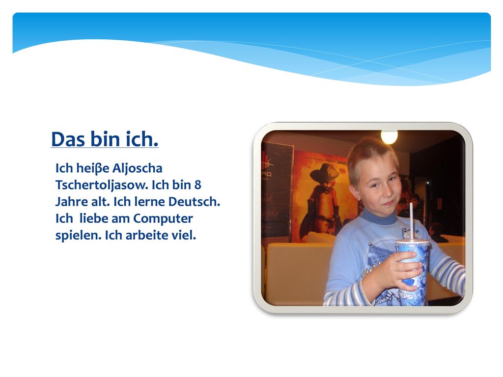 Das bin ich. Ich heiβe Aljoscha Tschertoljasow. Ich bin 8 Jahre alt.