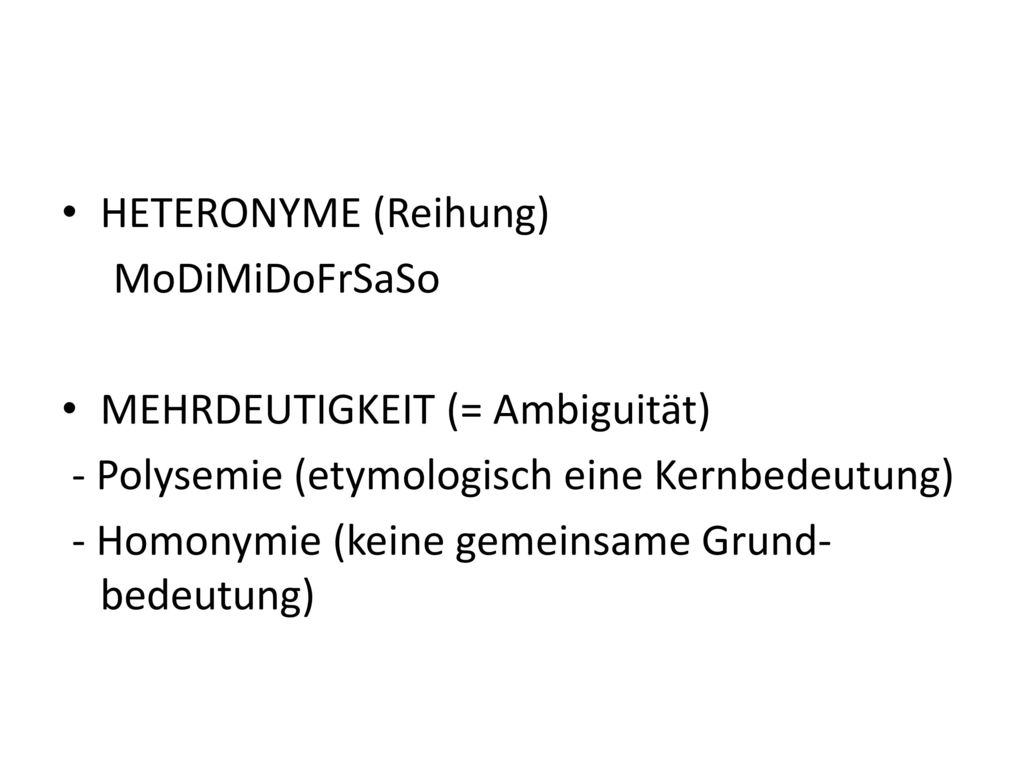 HETERONYME (Reihung) MoDiMiDoFrSaSo. MEHRDEUTIGKEIT (= Ambiguität) - Polysemie (etymologisch eine Kernbedeutung)
