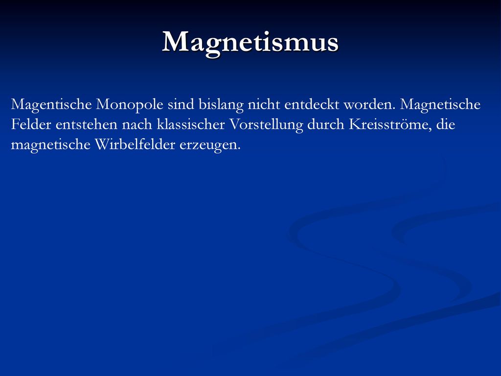 Magnetismus Magentische Monopole sind bislang nicht entdeckt worden. Magnetische.