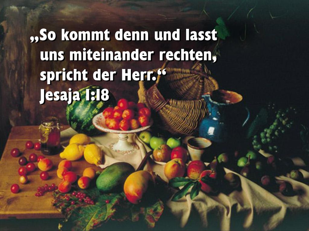 „So kommt denn und lasst uns miteinander rechten, spricht der Herr