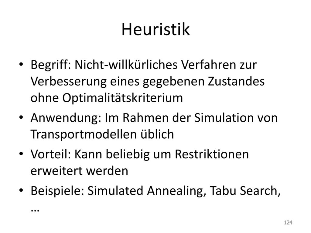 Heuristik Begriff: Nicht-willkürliches Verfahren zur Verbesserung eines gegebenen Zustandes ohne Optimalitätskriterium.