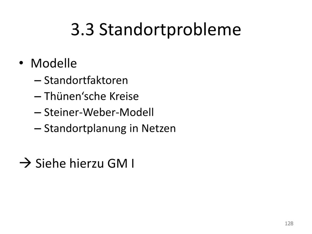 3.3 Standortprobleme Modelle  Siehe hierzu GM I Standortfaktoren