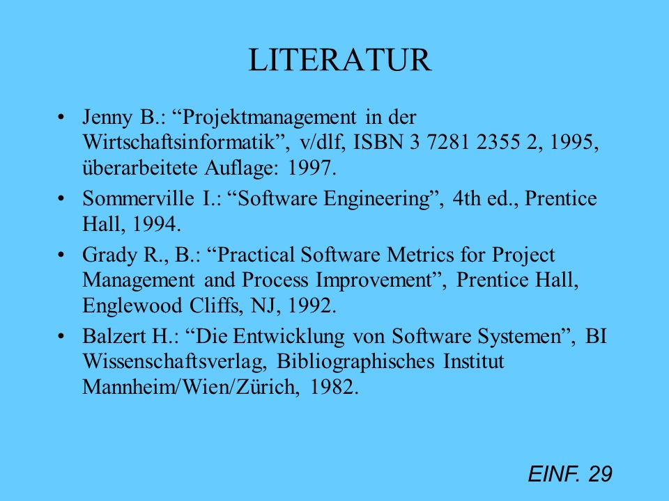 LITERATUR Jenny B.: Projektmanagement in der Wirtschaftsinformatik , v/dlf, ISBN , 1995, überarbeitete Auflage: