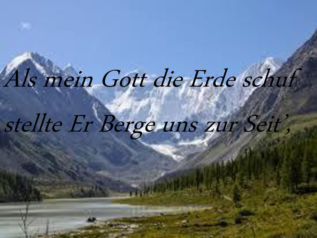 Als mein Gott die Erde schuf stellte Er Berge uns zur Seit’,