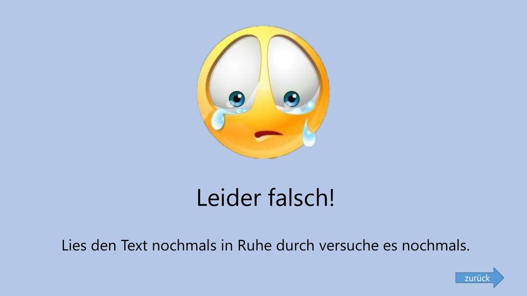 Leider falsch! Lies den Text nochmals in Ruhe durch versuche es nochmals.