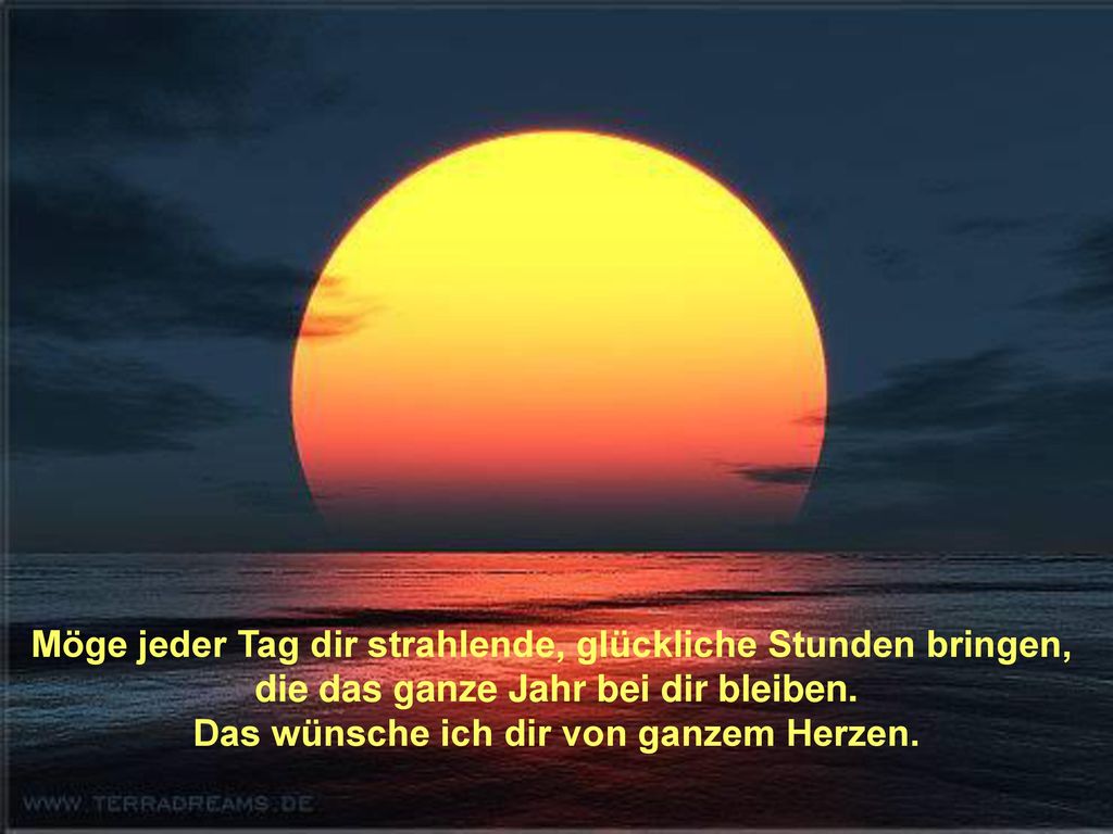 Möge jeder Tag dir strahlende, glückliche Stunden bringen,