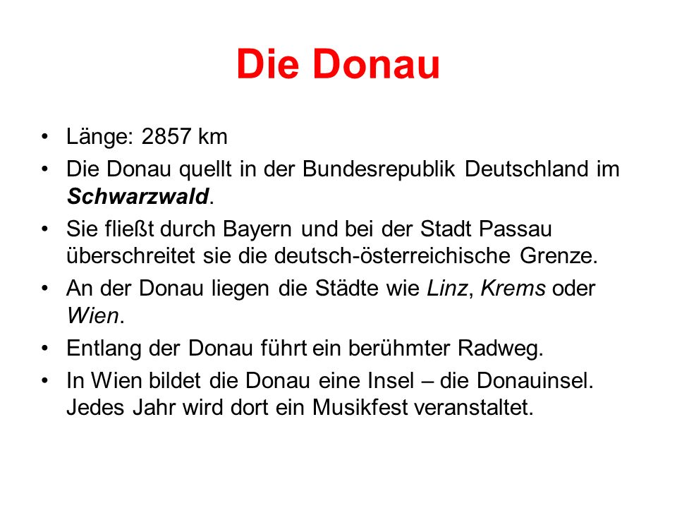 Die Donau Länge: 2857 km. Die Donau quellt in der Bundesrepublik Deutschland im Schwarzwald.