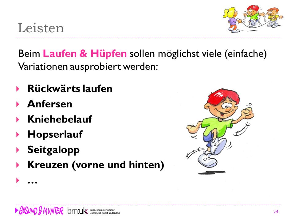 Leisten Beim Laufen & Hüpfen sollen möglichst viele (einfache) Variationen ausprobiert werden: Rückwärts laufen.