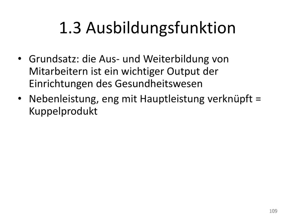 1.3 Ausbildungsfunktion Grundsatz: die Aus- und Weiterbildung von Mitarbeitern ist ein wichtiger Output der Einrichtungen des Gesundheitswesen.