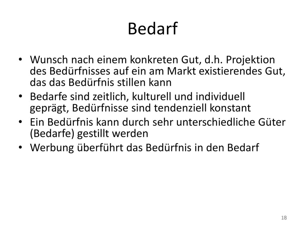 Bedarf Wunsch nach einem konkreten Gut, d.h. Projektion des Bedürfnisses auf ein am Markt existierendes Gut, das das Bedürfnis stillen kann.