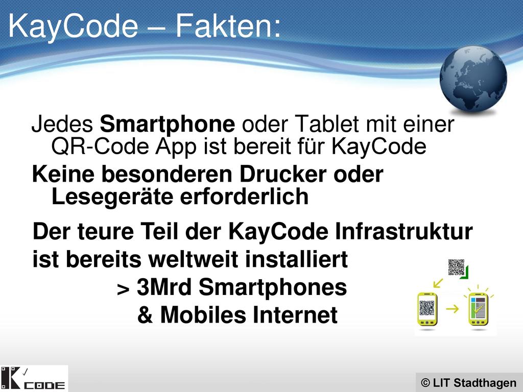 KayCode – Fakten: Jedes Smartphone oder Tablet mit einer QR-Code App ist bereit für KayCode. Keine besonderen Drucker oder Lesegeräte erforderlich.