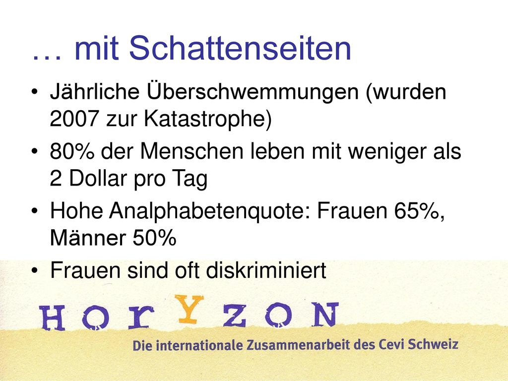 … mit Schattenseiten Jährliche Überschwemmungen (wurden 2007 zur Katastrophe) 80% der Menschen leben mit weniger als 2 Dollar pro Tag.